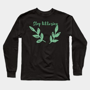 Stop Littering / Go Green, Environmentally Friendly, Eco Friendly, Zero Waste, Save the Planet Long Sleeve T-Shirt